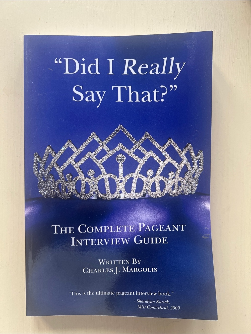 Did I Really Say That? The Complete Pageant Interview Guide by Charles J. Margol